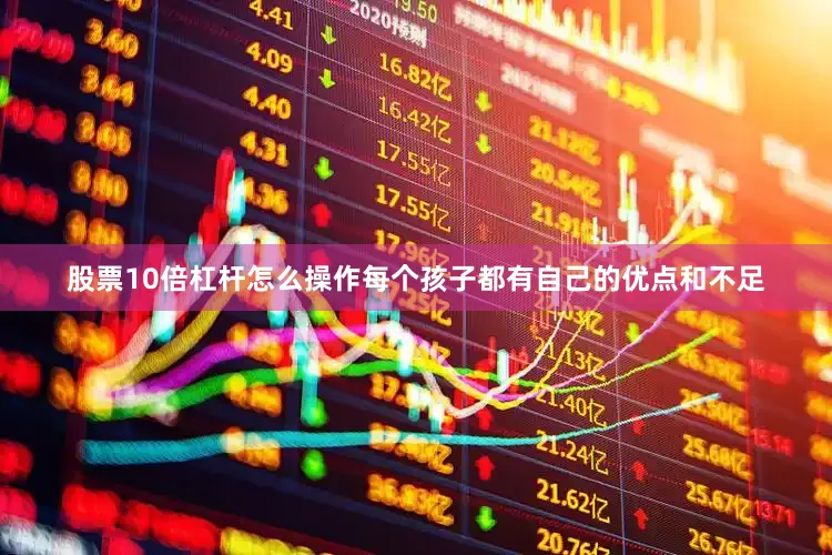 股票10倍杠杆怎么操作每个孩子都有自己的优点和不足