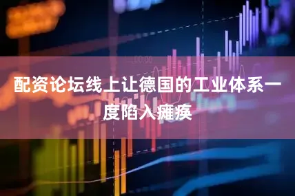 配资论坛线上让德国的工业体系一度陷入瘫痪