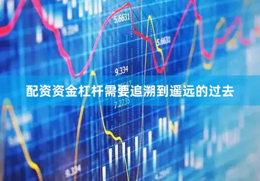 配资资金杠杆需要追溯到遥远的过去