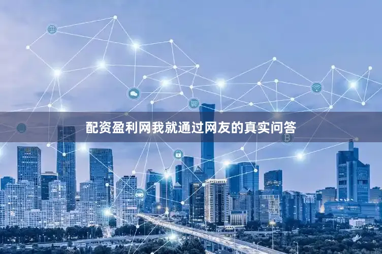 配资盈利网我就通过网友的真实问答