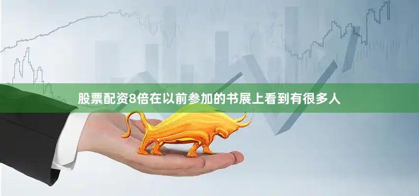 股票配资8倍在以前参加的书展上看到有很多人